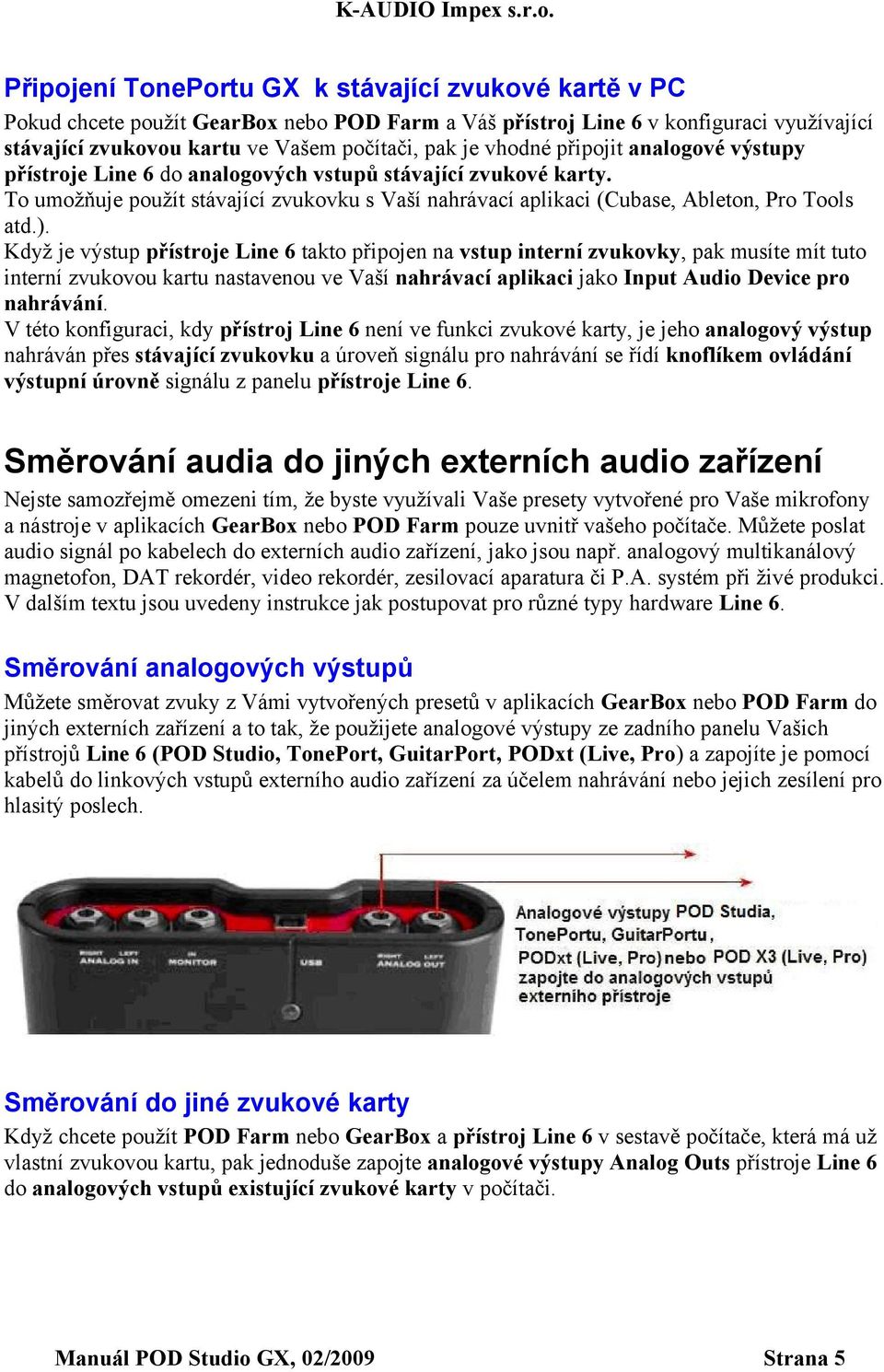 Když je výstup přístroje Line 6 takto připojen na vstup interní zvukovky, pak musíte mít tuto interní zvukovou kartu nastavenou ve Vaší nahrávací aplikaci jako Input Audio Device pro nahrávání.