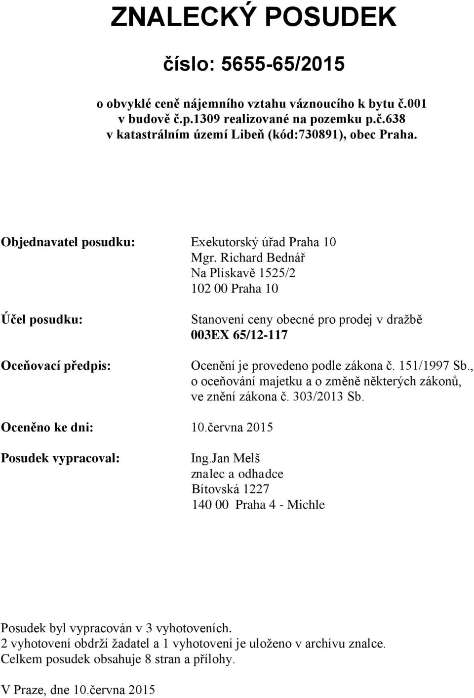 Richard Bednář Na Plískavě 1525/2 102 00 Praha 10 Účel posudku: Oceňovací předpis: Stanovení ceny obecné pro prodej v dražbě 003EX 65/12-117 Ocenění je provedeno podle zákona č. 151/1997 Sb.