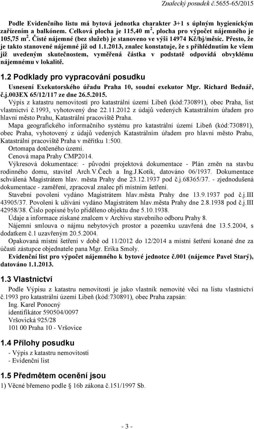 1.2 Podklady pro vypracování posudku Usnesení Exekutorského úřadu Praha 10, soudní exekutor Mgr. Richard Bednář, č.j.003ex 65/12/117 ze dne 26.5.2015.