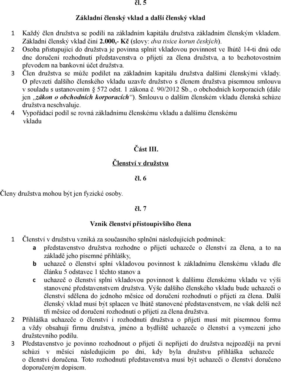 2 Osoba přistupující do družstva je povinna splnit vkladovou povinnost ve lhůtě 14-ti dnů ode dne doručení rozhodnutí představenstva o přijetí za člena družstva, a to bezhotovostním převodem na