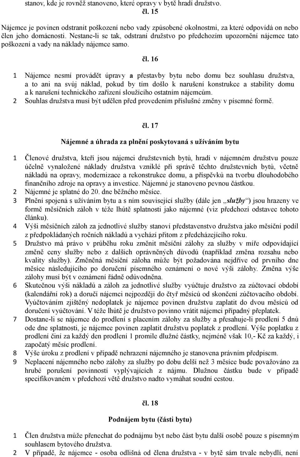 16 1 Nájemce nesmí provádět úpravy a přestavby bytu nebo domu bez souhlasu družstva, a to ani na svůj náklad, pokud by tím došlo k narušení konstrukce a stability domu a k narušení technického