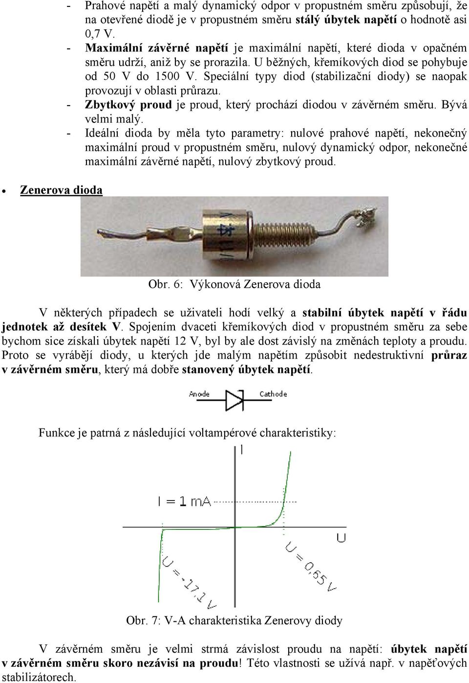 Speciální typy diod (stabilizační diody) se naopak provozují v oblasti průrazu. - Zbytkový proud je proud, který prochází diodou v závěrném směru. Bývá velmi malý.