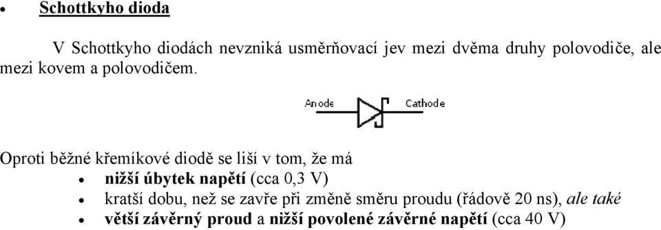 Oproti běžné křemíkové diodě se liší v tom, že má nižší úbytek napětí (cca 0,3 V)