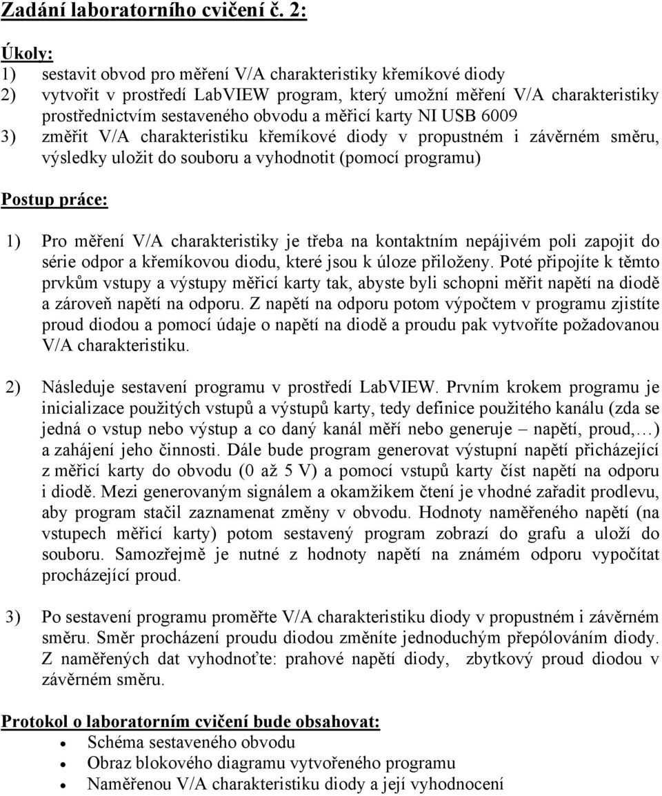 karty NI USB 6009 3) změřit V/A charakteristiku křemíkové diody v propustném i závěrném směru, výsledky uložit do souboru a vyhodnotit (pomocí programu) Postup práce: 1) Pro měření V/A