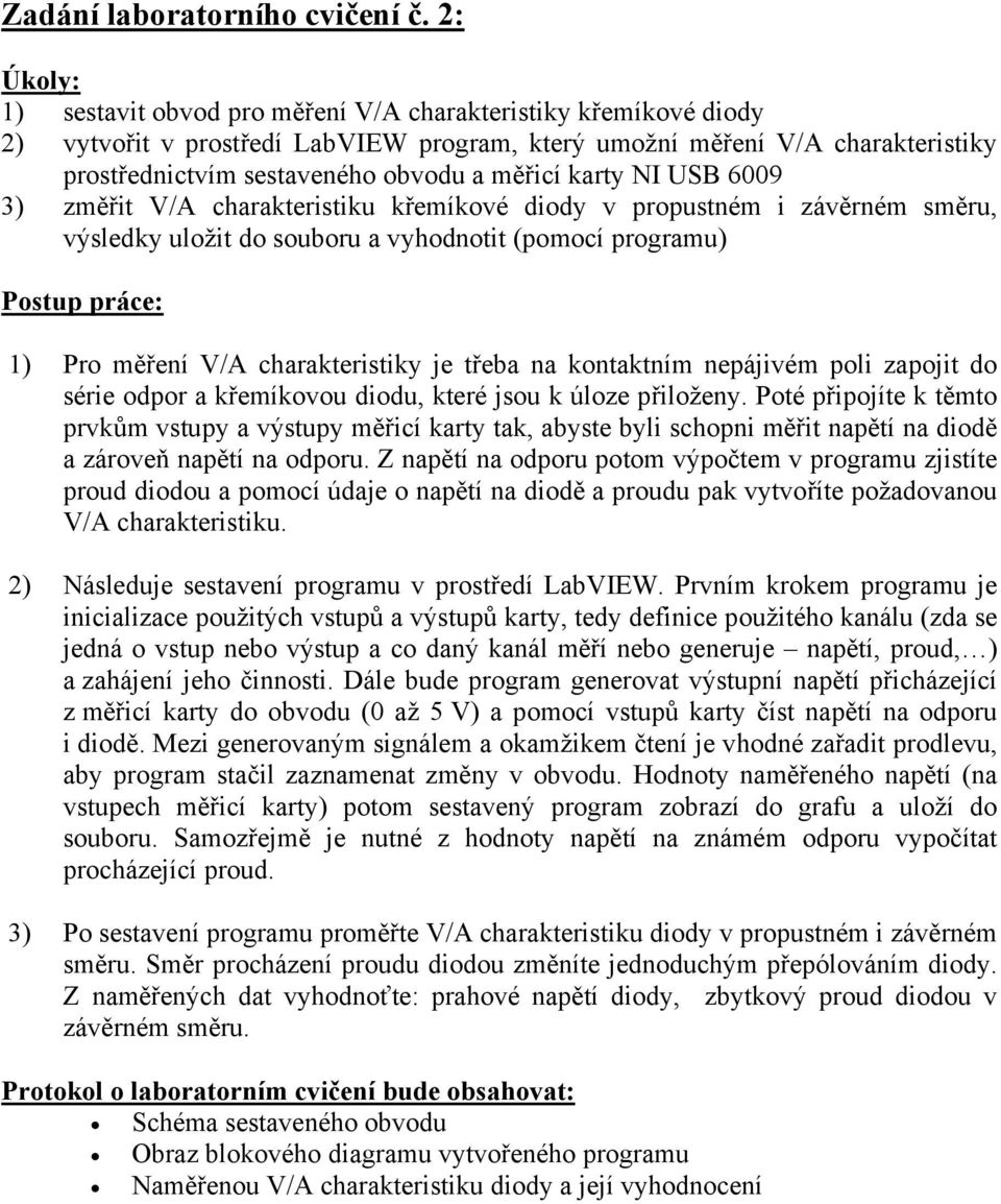 karty NI USB 6009 3) změřit V/A charakteristiku křemíkové diody v propustném i závěrném směru, výsledky uložit do souboru a vyhodnotit (pomocí programu) Postup práce: 1) Pro měření V/A