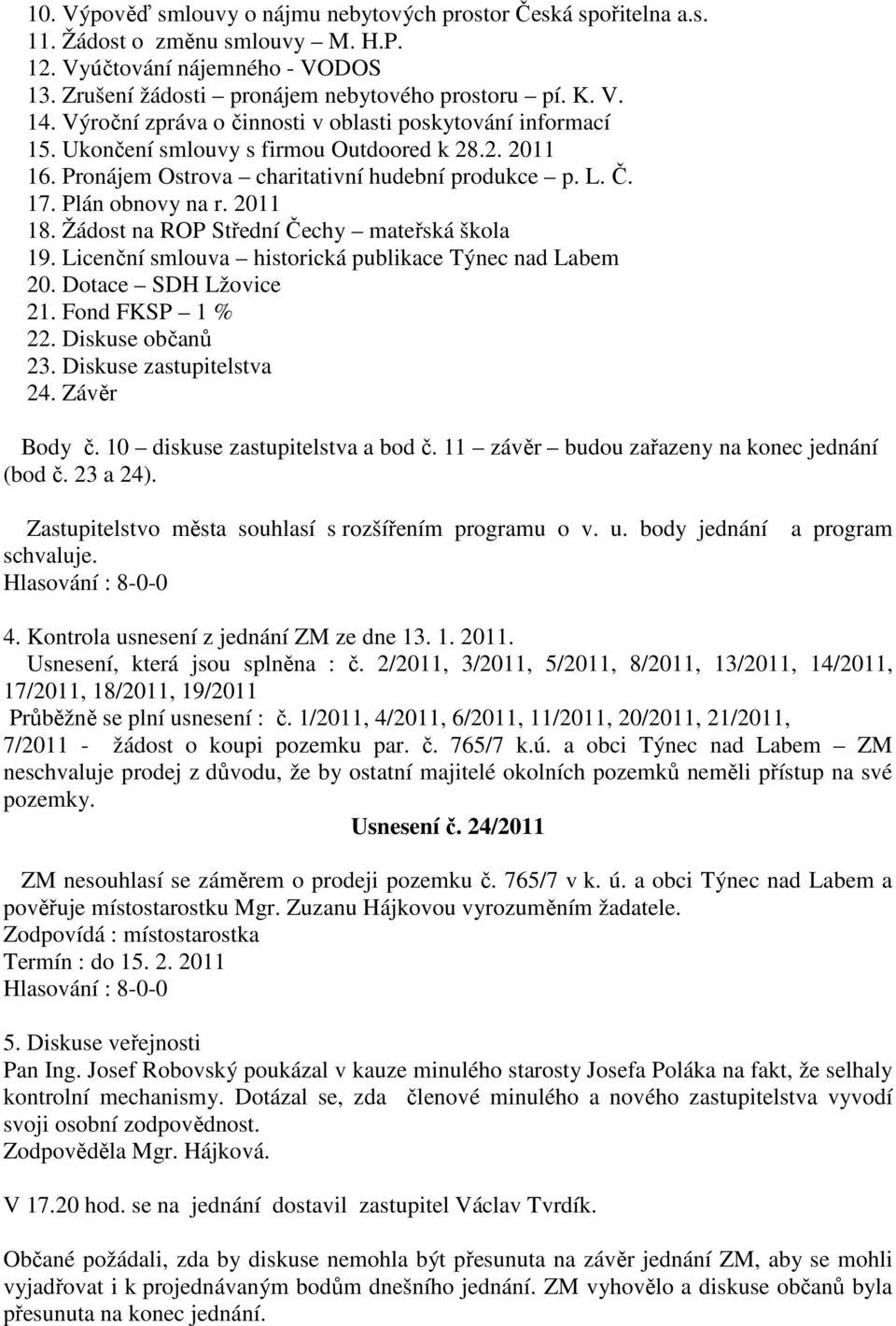 2011 18. Žádost na ROP Střední Čechy mateřská škola 19. Licenční smlouva historická publikace Týnec nad Labem 20. Dotace SDH Lžovice 21. Fond FKSP 1 % 22. Diskuse občanů 23. Diskuse zastupitelstva 24.