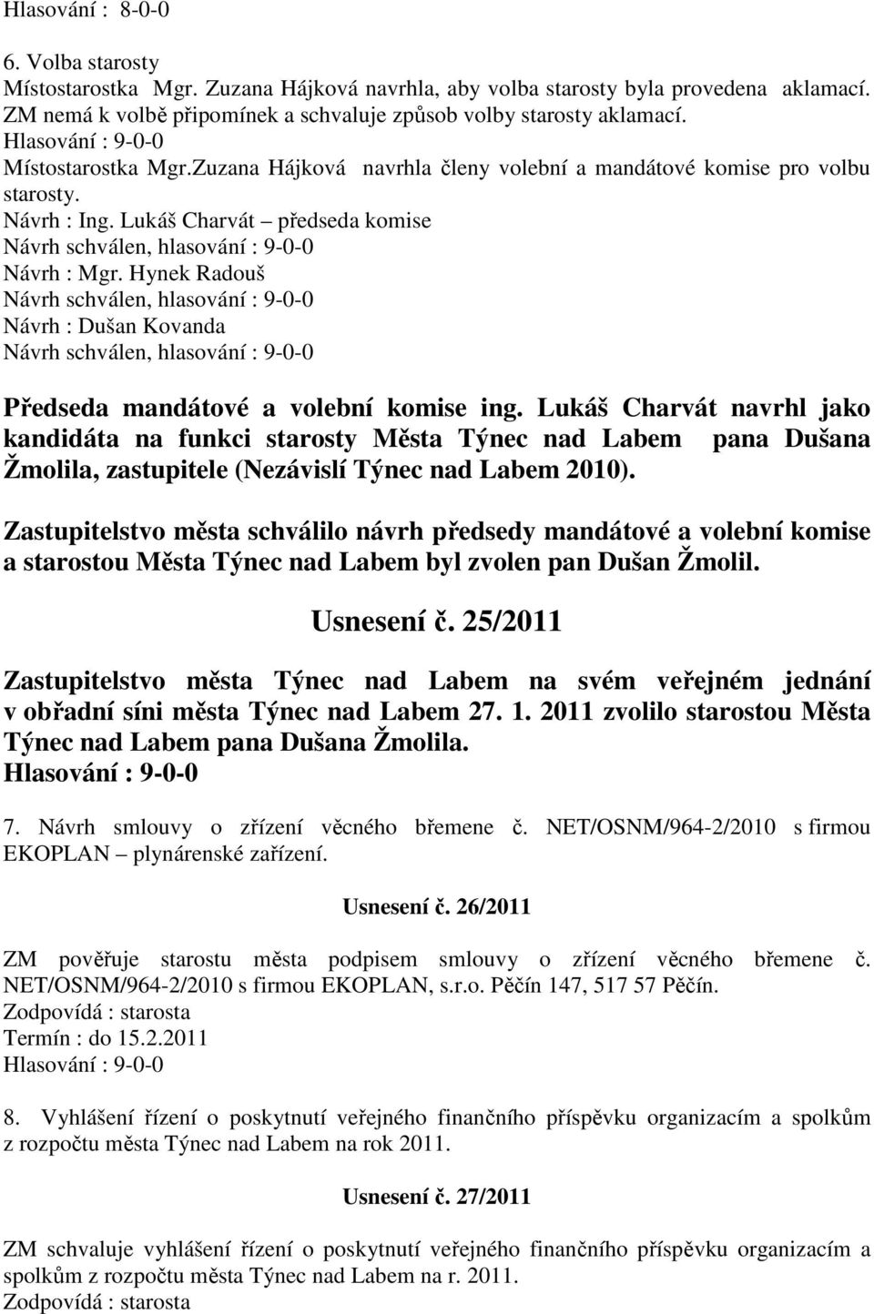 Hynek Radouš Návrh schválen, hlasování : 9-0-0 Návrh : Dušan Kovanda Návrh schválen, hlasování : 9-0-0 Předseda mandátové a volební komise ing.