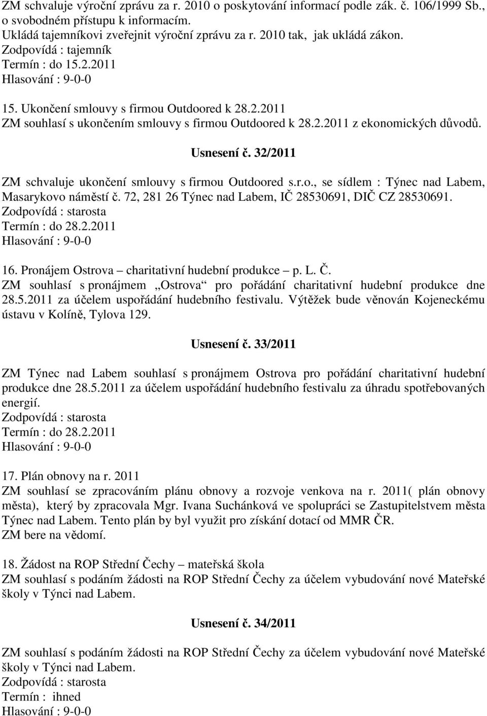 Usnesení č. 32/2011 ZM schvaluje ukončení smlouvy s firmou Outdoored s.r.o., se sídlem : Týnec nad Labem, Masarykovo náměstí č. 72, 281 26 Týnec nad Labem, IČ 28530691, DIČ CZ 28530691.