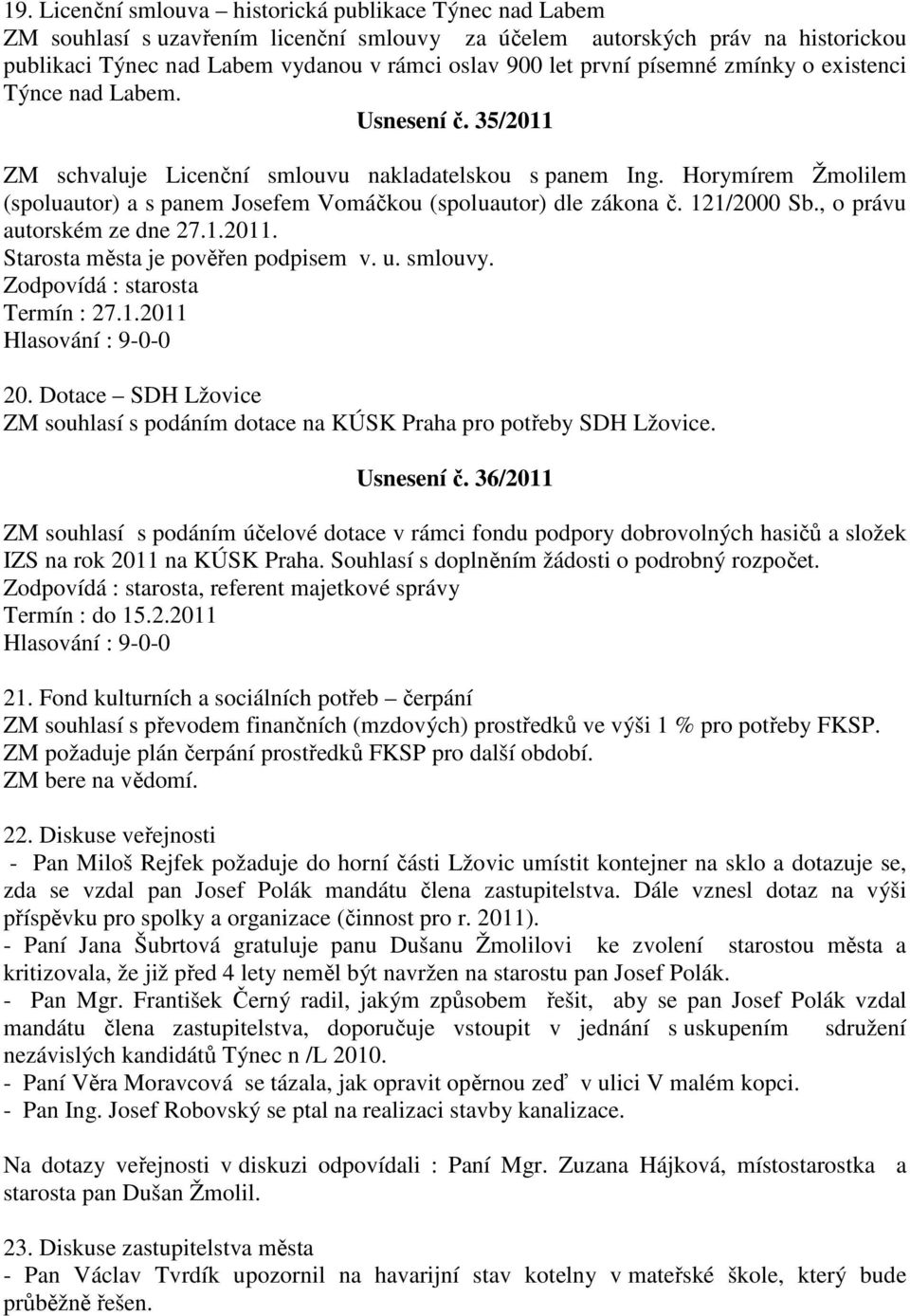 Horymírem Žmolilem (spoluautor) a s panem Josefem Vomáčkou (spoluautor) dle zákona č. 121/2000 Sb., o právu autorském ze dne 27.1.2011. Starosta města je pověřen podpisem v. u. smlouvy. Termín : 27.1.2011 20.