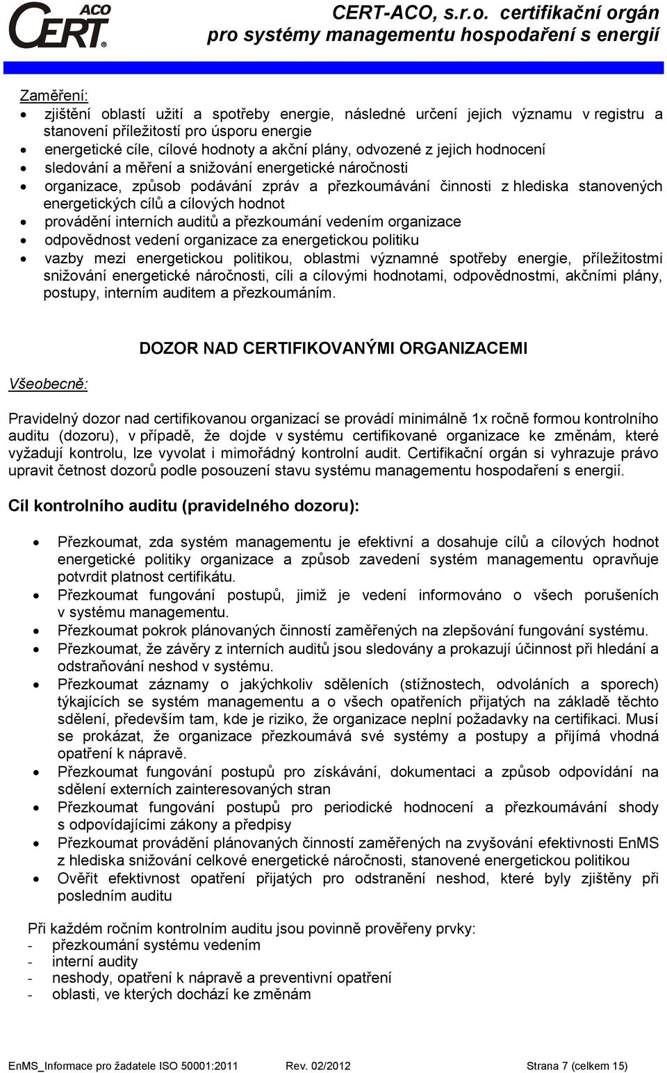 interních auditů a přezkoumání vedením organizace odpovědnost vedení organizace za energetickou politiku vazby mezi energetickou politikou, oblastmi významné spotřeby energie, příležitostmi snižování