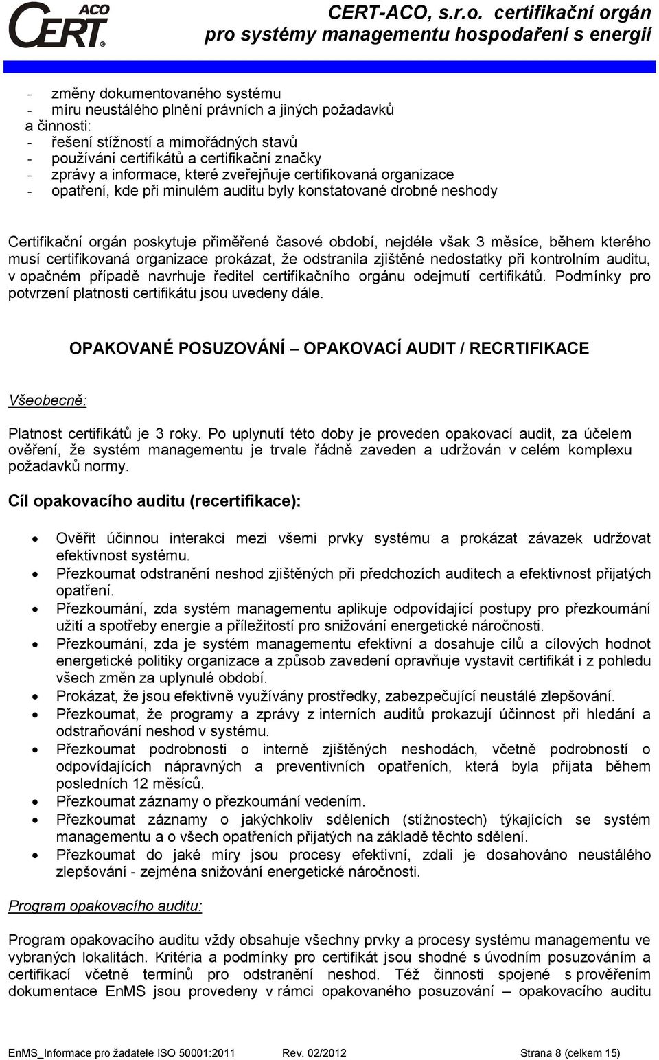 během kterého musí certifikovaná organizace prokázat, že odstranila zjištěné nedostatky při kontrolním auditu, v opačném případě navrhuje ředitel certifikačního orgánu odejmutí certifikátů.