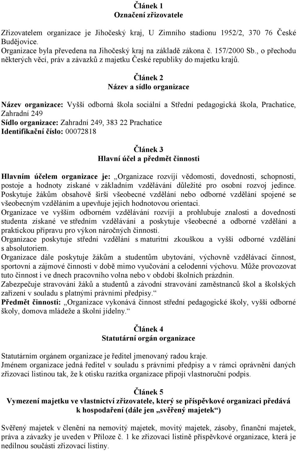 Článek 2 Název a sídlo organizace Název organizace: Vyšší odborná škola sociální a Střední pedagogická škola, Prachatice, Zahradní 249 Sídlo organizace: Zahradní 249, 383 22 Prachatice Identifikační