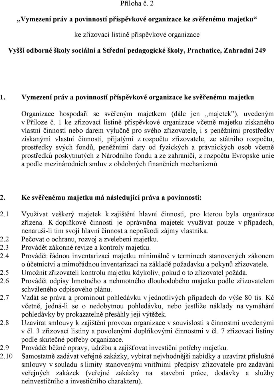 1. Vymezení práv a povinností příspěvkové organizace ke svěřenému majetku Organizace hospodaří se svěřeným majetkem (dále jen majetek ), uvedeným v Příloze č.