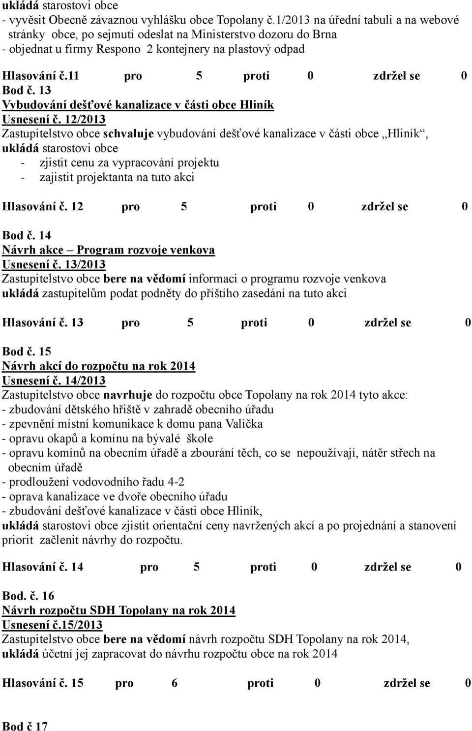 11 pro 5 proti 0 zdržel se 0 Bod č. 13 Vybudování dešťové kanalizace v části obce Hliník Usnesení č.