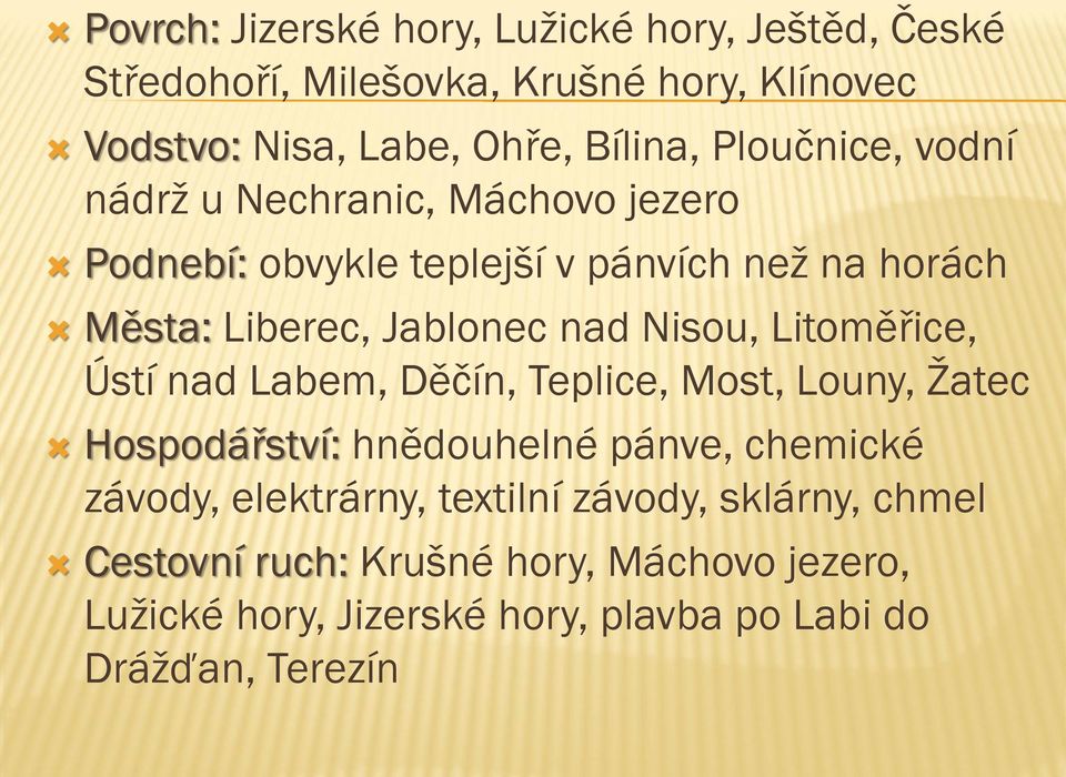 Nisou, Litoměřice, Ústí nad Labem, Děčín, Teplice, Most, Louny, Žatec Hospodářství: hnědouhelné pánve, chemické závody, elektrárny,