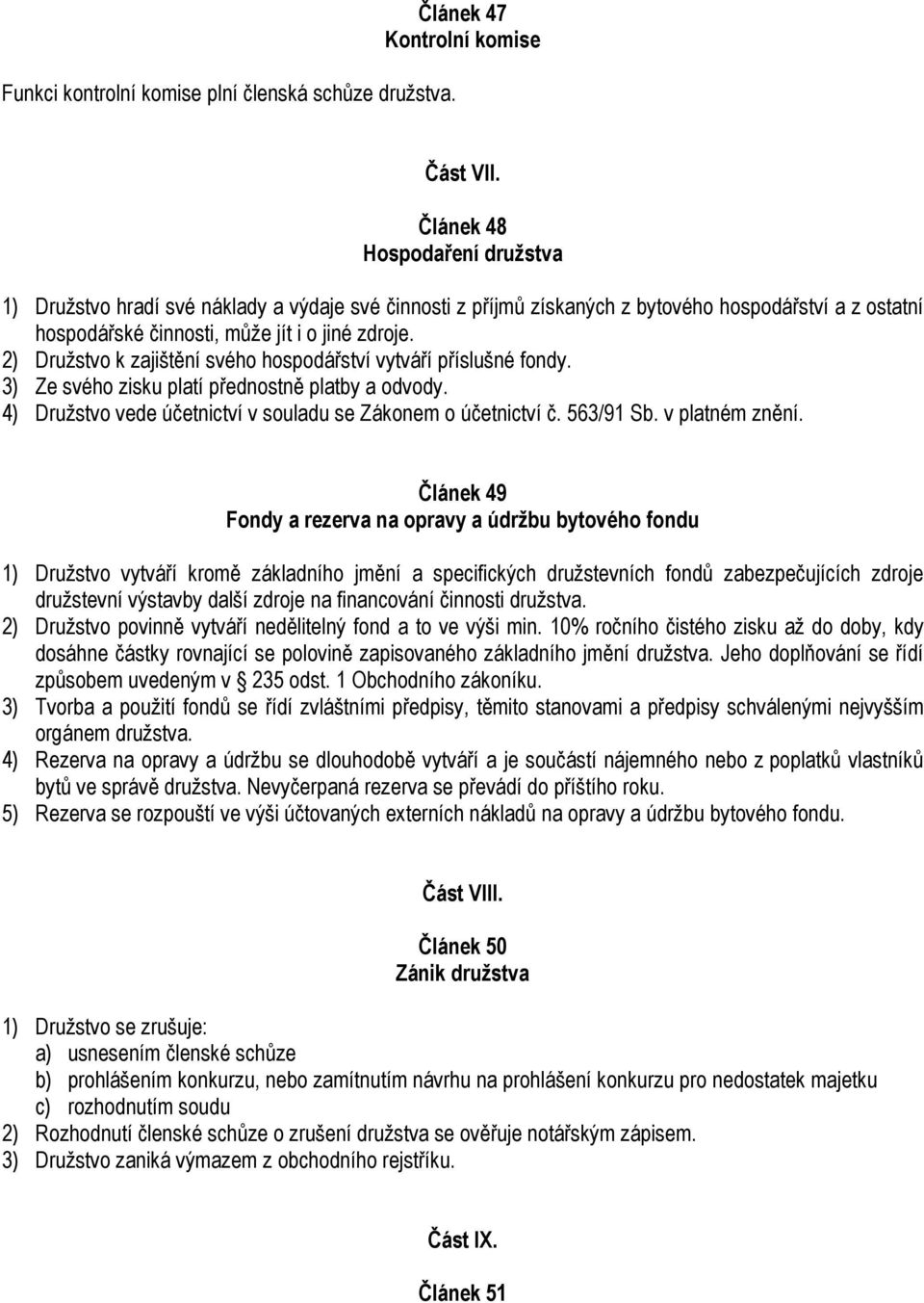 2) Družstvo k zajištění svého hospodářství vytváří příslušné fondy. 3) Ze svého zisku platí přednostně platby a odvody. 4) Družstvo vede účetnictví v souladu se Zákonem o účetnictví č. 563/91 Sb.