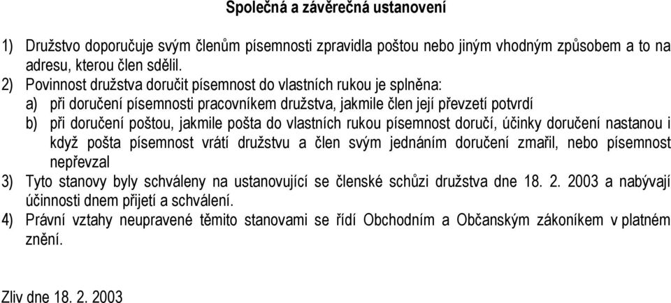 do vlastních rukou písemnost doručí, účinky doručení nastanou i když pošta písemnost vrátí družstvu a člen svým jednáním doručení zmařil, nebo písemnost nepřevzal 3) Tyto stanovy byly schváleny