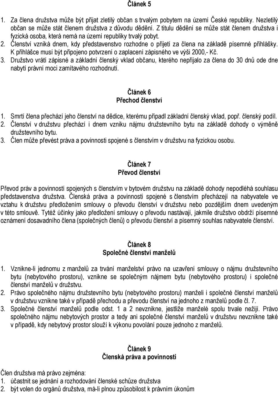 Členství vzniká dnem, kdy představenstvo rozhodne o přijetí za člena na základě písemné přihlášky. K přihlášce musí být připojeno potvrzení o zaplacení zápisného ve výši 2000,- Kč. 3.