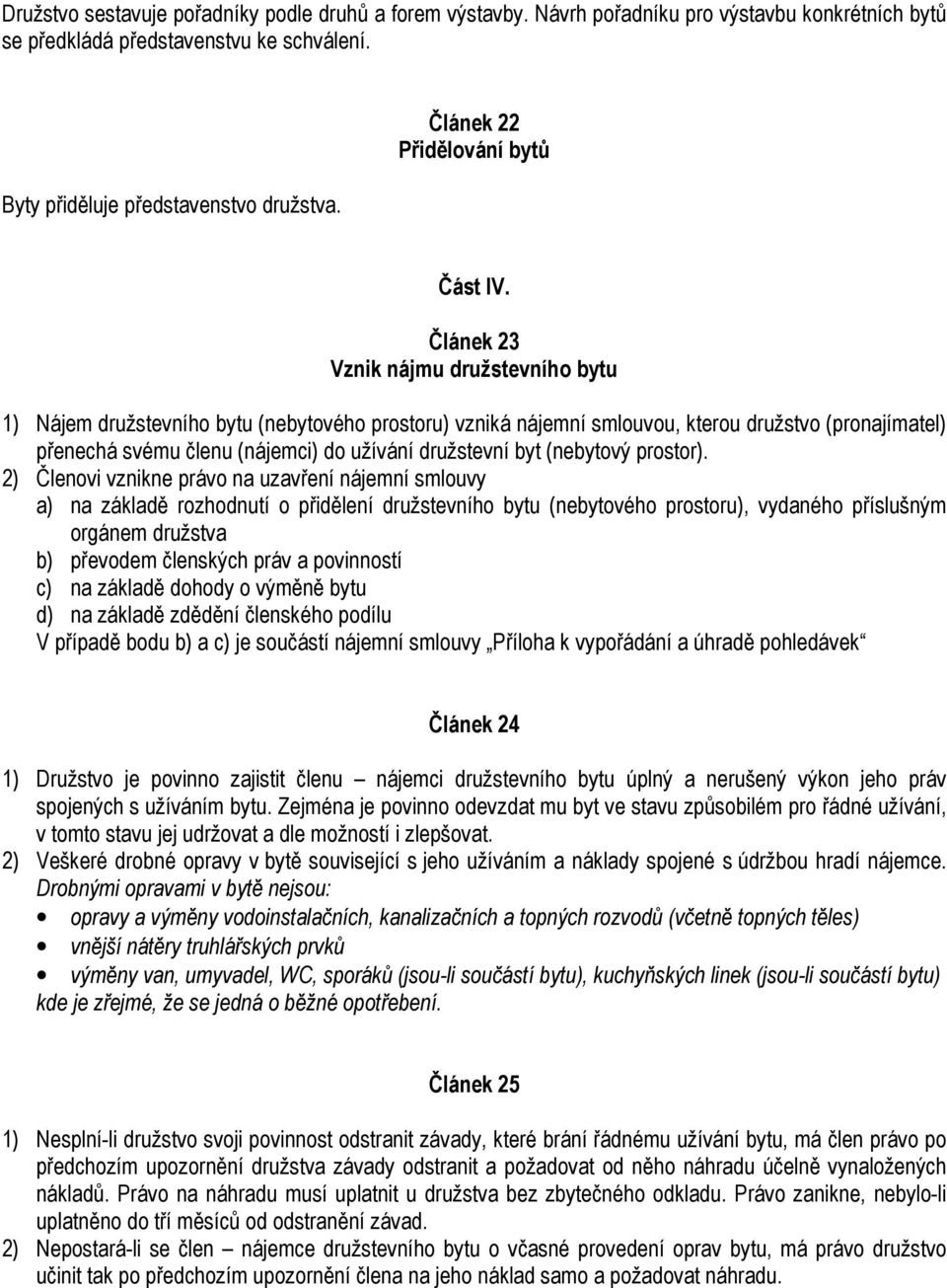 Článek 23 Vznik nájmu družstevního bytu 1) Nájem družstevního bytu (nebytového prostoru) vzniká nájemní smlouvou, kterou družstvo (pronajímatel) přenechá svému členu (nájemci) do užívání družstevní