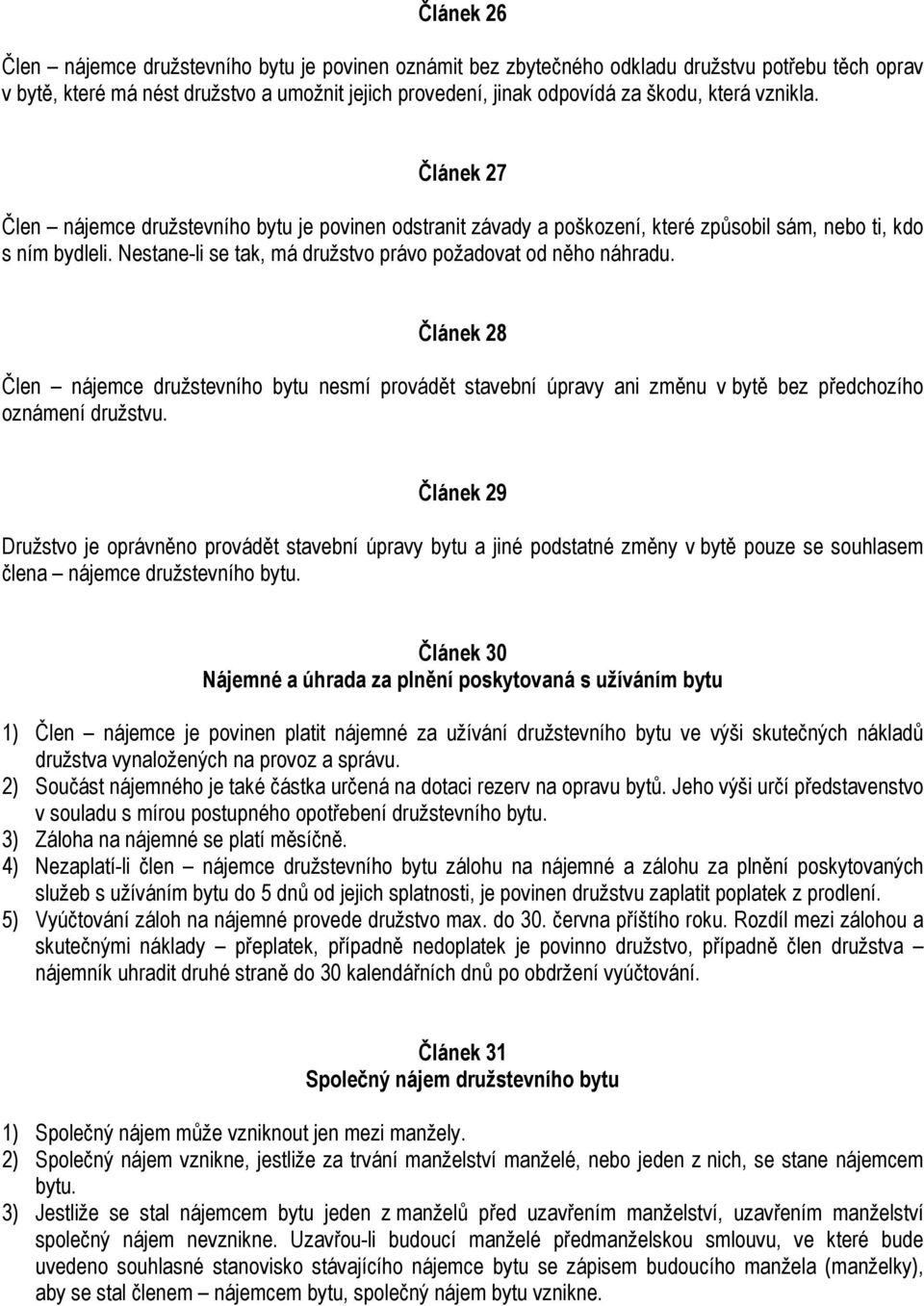 Nestane-li se tak, má družstvo právo požadovat od něho náhradu. Článek 28 Člen nájemce družstevního bytu nesmí provádět stavební úpravy ani změnu v bytě bez předchozího oznámení družstvu.