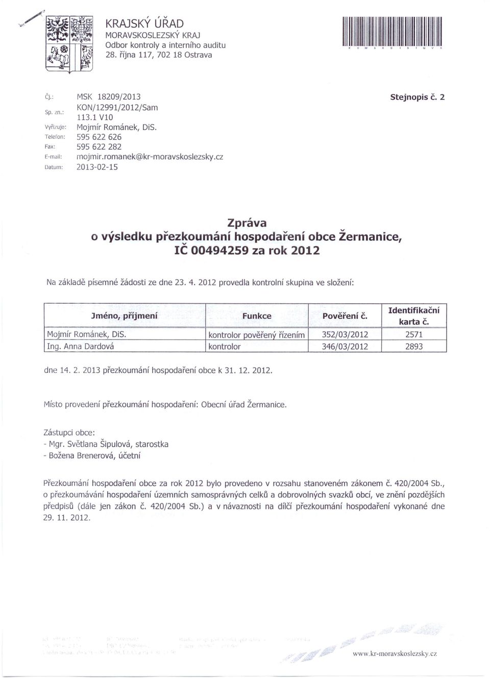 2 Zpráva o výsledku přezkoumání hospodaření obce Žermanice, v IC 00494259 za rok 2012 Na základě písemné žádosti ze dne 23. 4.