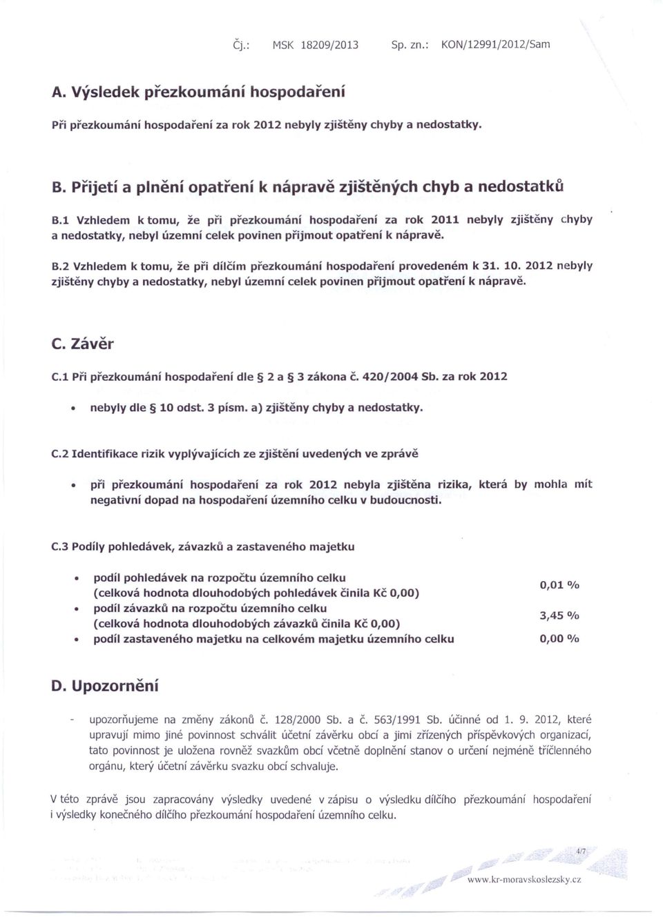 2 Vzhledem k tomu, že při dílčím přezkoumání hospodaření provedeném k 31. 10. 2012 nebyly zjištěny chyby a nedostatky, nebyl územní celek povinen přijmout opatření k nápravě. C.Závěr C.