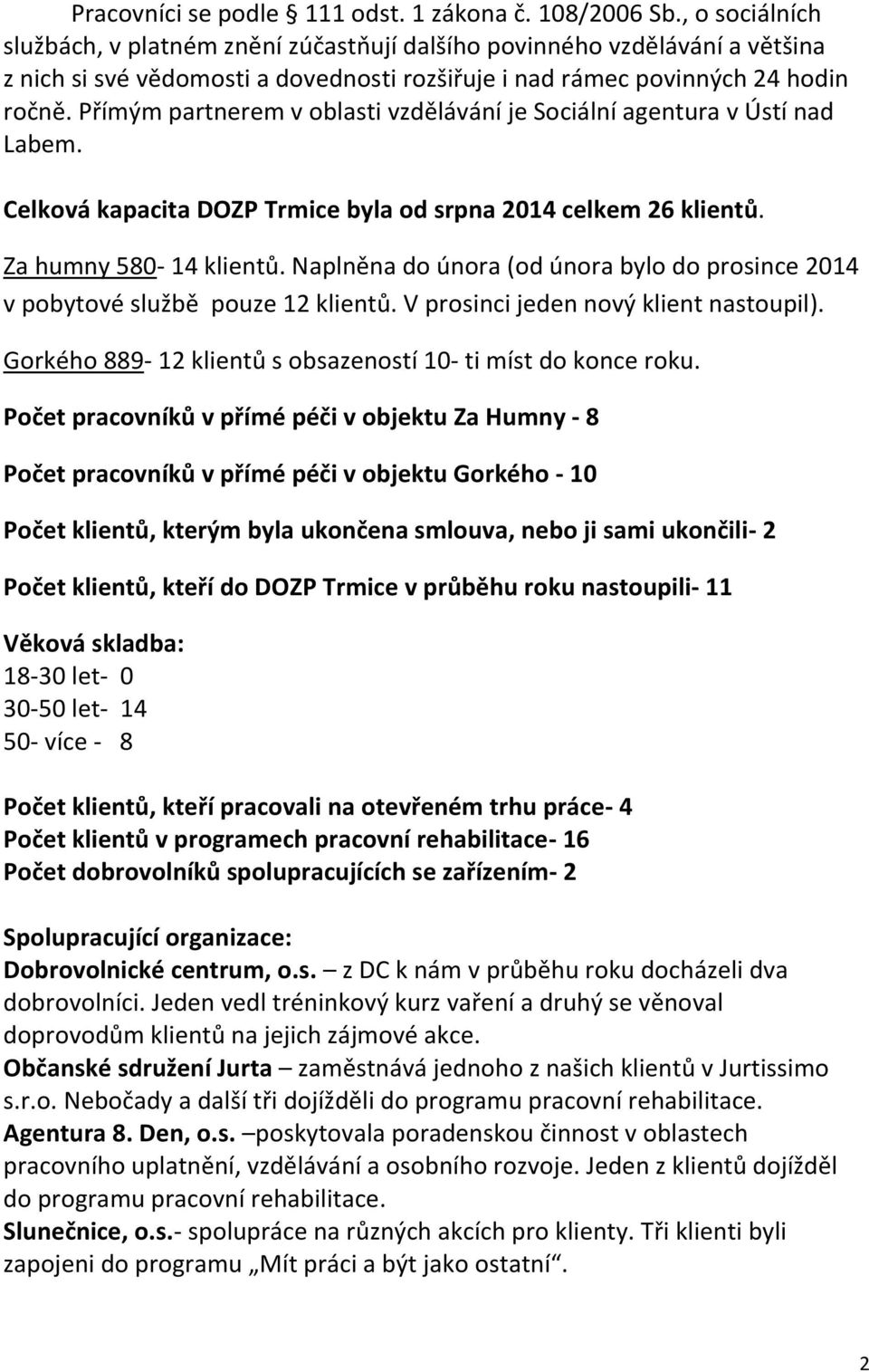 Přímým partnerem v oblasti vzdělávání je Sociální agentura v Ústí nad Labem. Celková kapacita DOZP Trmice byla od srpna 2014 celkem 26 klientů. Za humny 580-14 klientů.