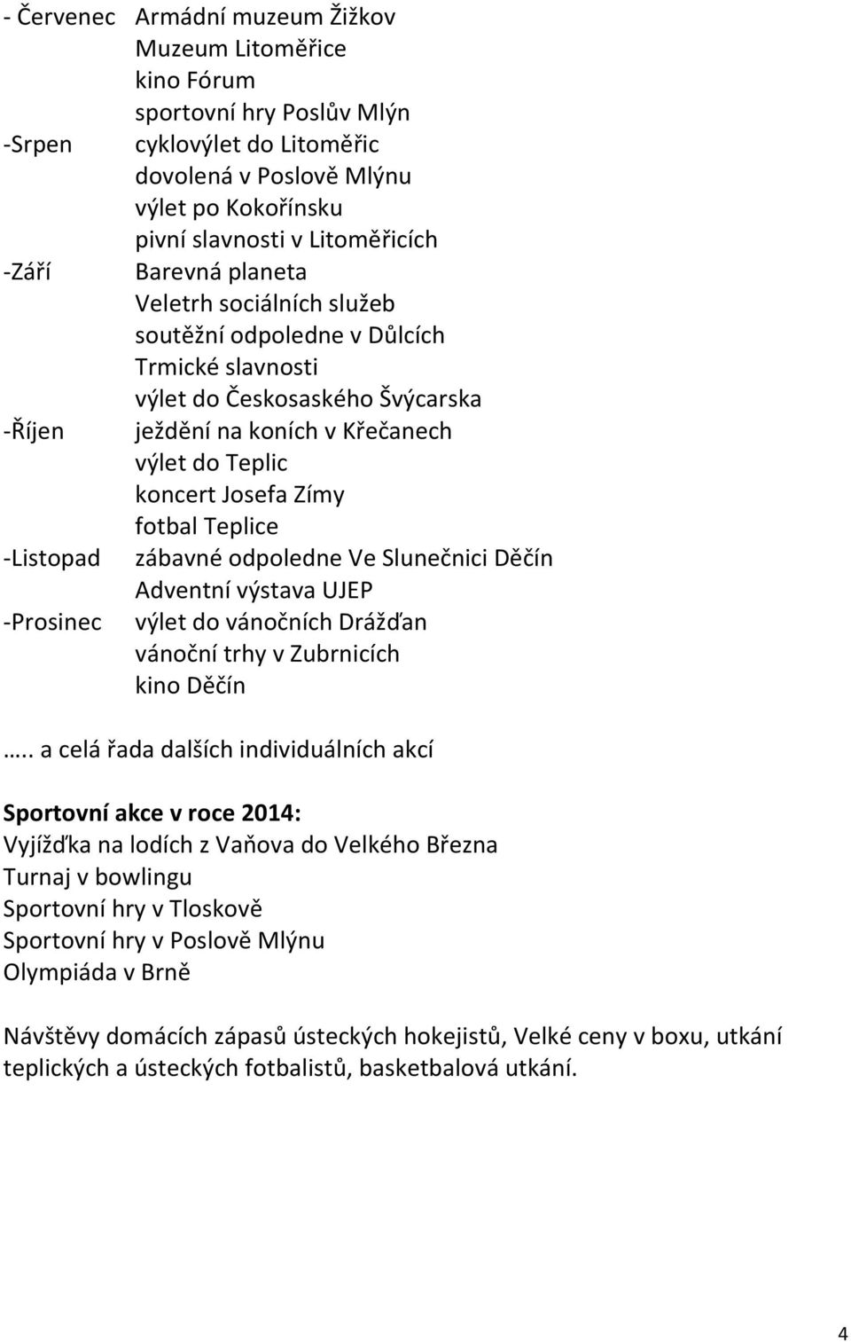 fotbal Teplice -Listopad zábavné odpoledne Ve Slunečnici Děčín Adventní výstava UJEP -Prosinec výlet do vánočních Drážďan vánoční trhy v Zubrnicích kino Děčín.