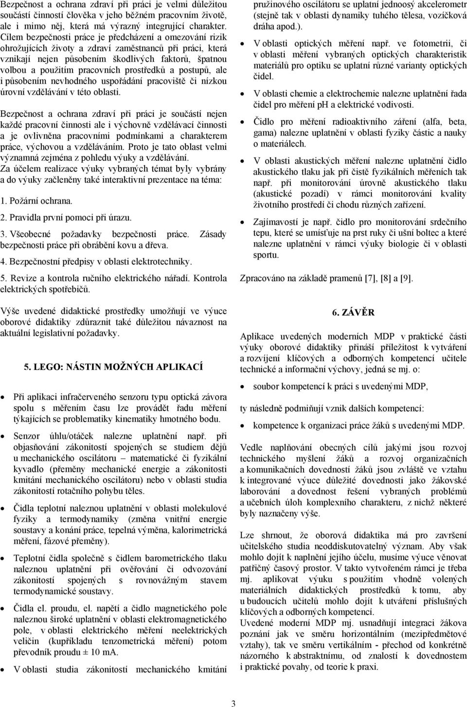 prostředků a postupů, ale i působením nevhodného uspořádání pracoviště či nízkou úrovní vzdělávání v této oblasti.