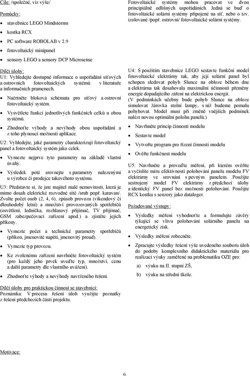pramenech. Načrtněte bloková schémata pro síťový a ostrovní fotovoltaický systém. Vysvětlete funkci jednotlivých funkčních celků u obou systémů.