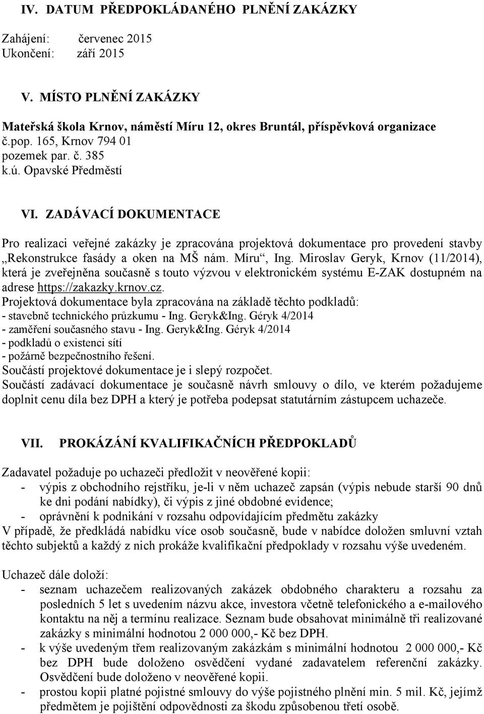 ZADÁVACÍ DOKUMENTACE Pro realizaci veřejné zakázky je zpracována projektová dokumentace pro provedení stavby Rekonstrukce fasády a oken na MŠ nám. Míru, Ing.