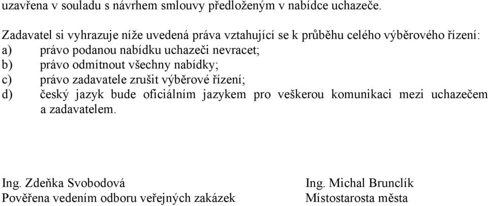 uchazeči nevracet; b) právo odmítnout všechny nabídky; c) právo zadavatele zrušit výběrové řízení; d) český jazyk bude