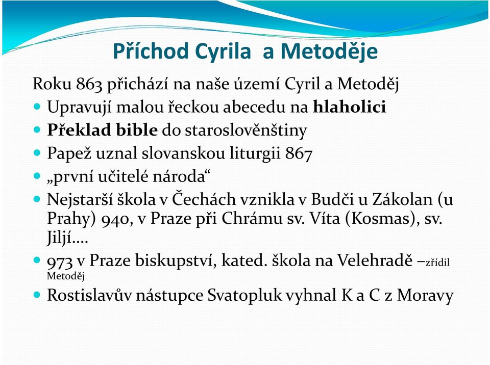 škola v Čechách vznikla v Budči u Zákolan (u Prahy) 940, v Praze při Chrámu sv. Víta (Kosmas), sv. Jiljí.