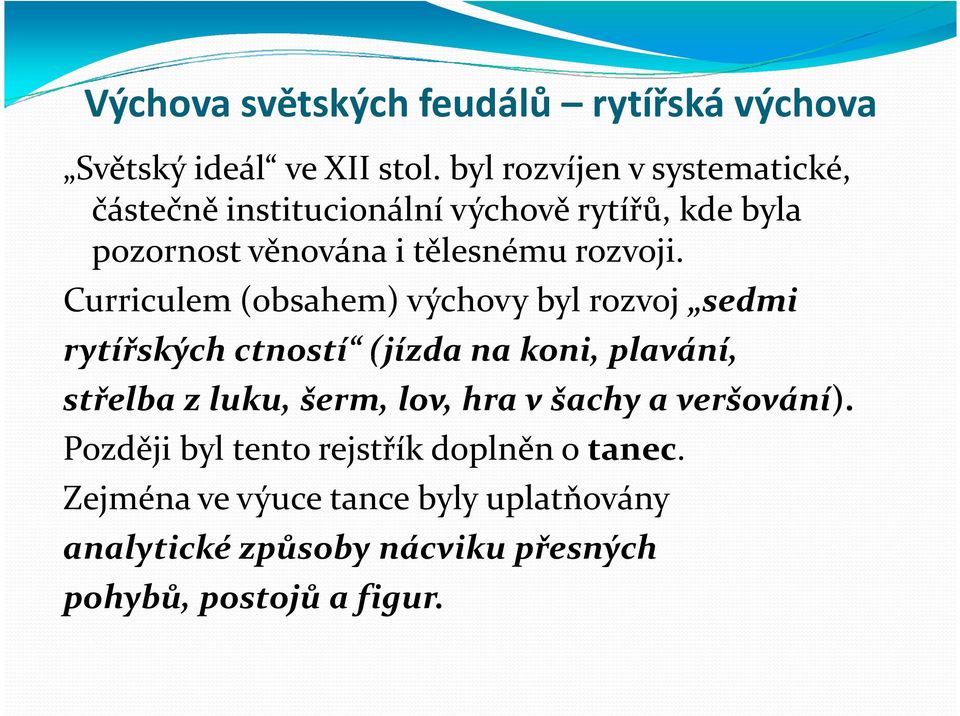 Curriculem(obsahem) výchovy byl rozvoj sedmi rytířských ctností (jízda na koni, plavání, střelba z luku, šerm, lov,