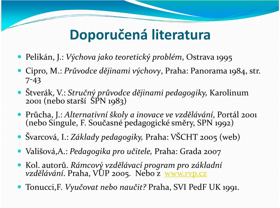 : Alternativní školy a inovace ve vzdělávání, Portál 2001 (nebo Singule, F. Současné pedagogické směry, SPN 1992) Švarcová, I.