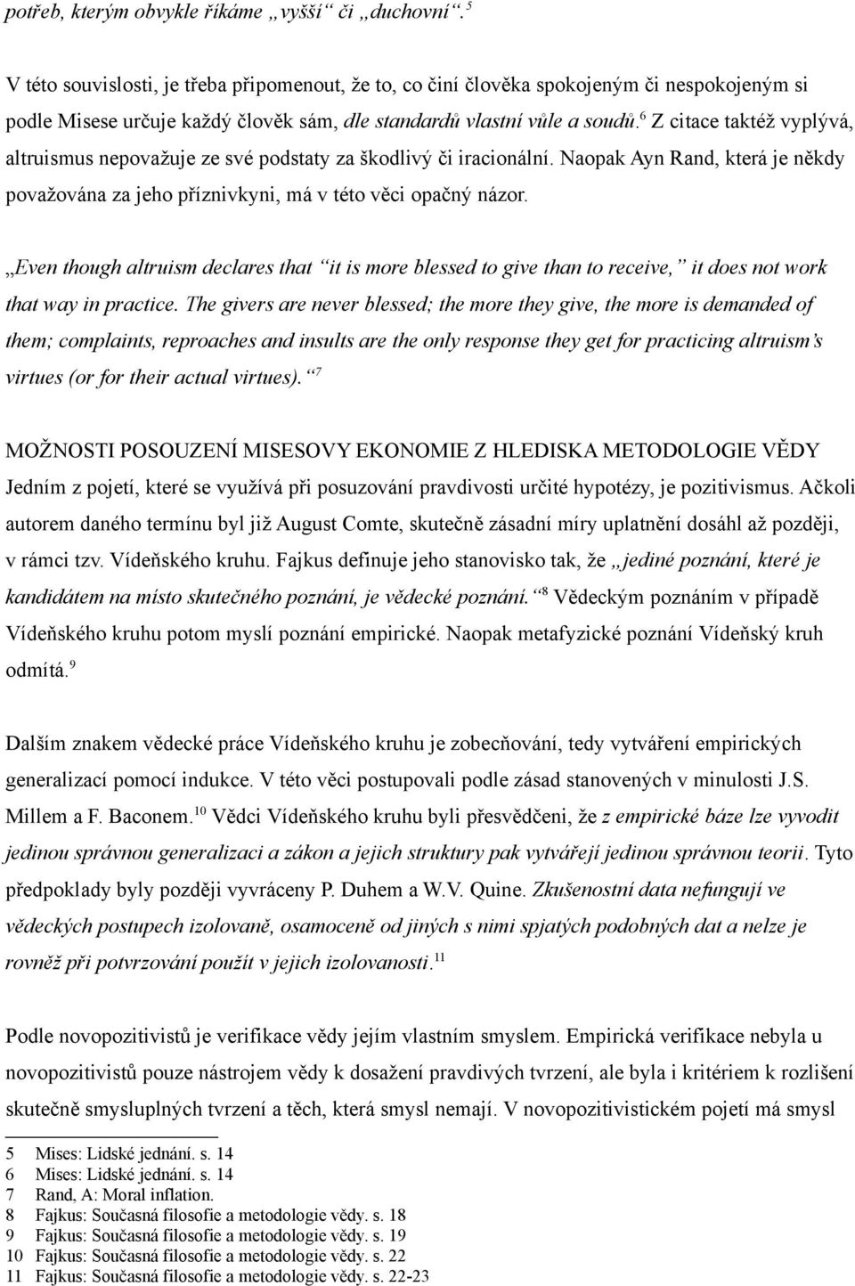 6 Z citace taktéž vyplývá, altruismus nepovažuje ze své podstaty za škodlivý či iracionální. Naopak Ayn Rand, která je někdy považována za jeho příznivkyni, má v této věci opačný názor.