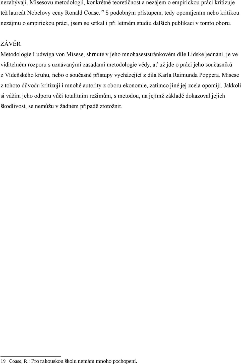 ZÁVĚR Metodologie Ludwiga von Misese, shrnuté v jeho mnohaseststránkovém díle Lidské jednání, je ve viditelném rozporu s uznávanými zásadami metodologie vědy, ať už jde o práci jeho současníků z