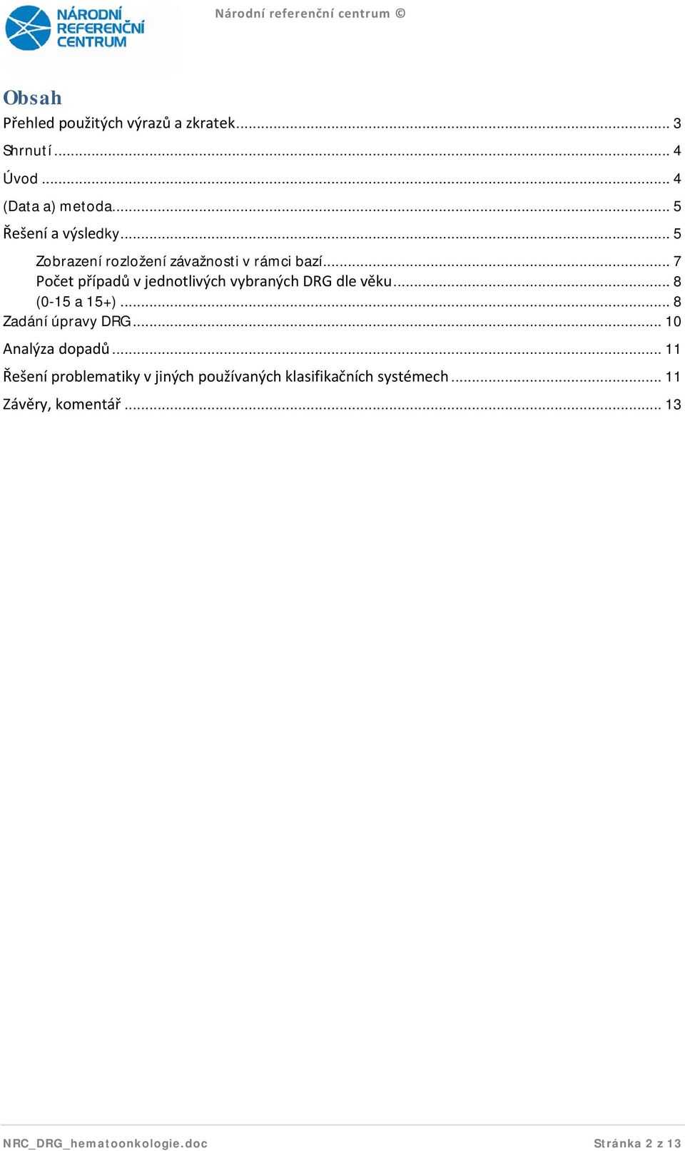 .. 7 Počet případů v jednotlivých vybraných DRG dle věku... 8 (0-15 a 15+)... 8 Zadání úpravy DRG.