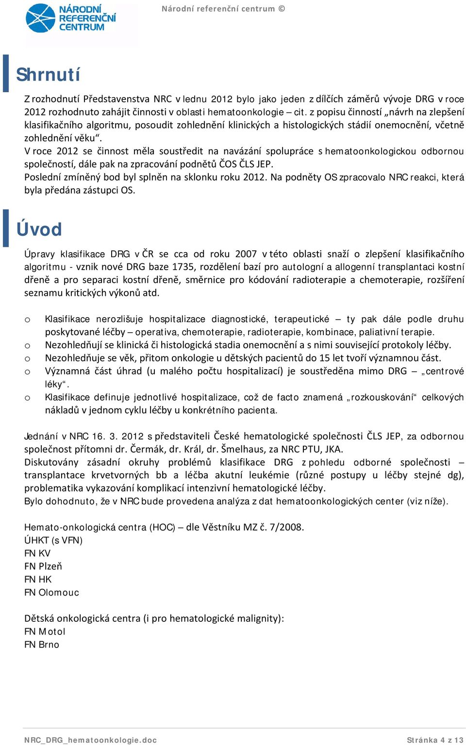 V roce 2012 se činnost měla soustředit na navázání spolupráce s hematoonkologickou odbornou společností, dále pak na zpracování podnětů ČOS ČLS JEP.