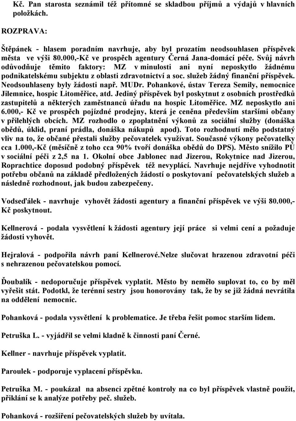 služeb žádný finanční příspěvek. Neodsouhlaseny byly žádosti např. MUDr. Pohankové, ústav Tereza Semily, nemocnice Jilemnice, hospic Litoměřice, atd.