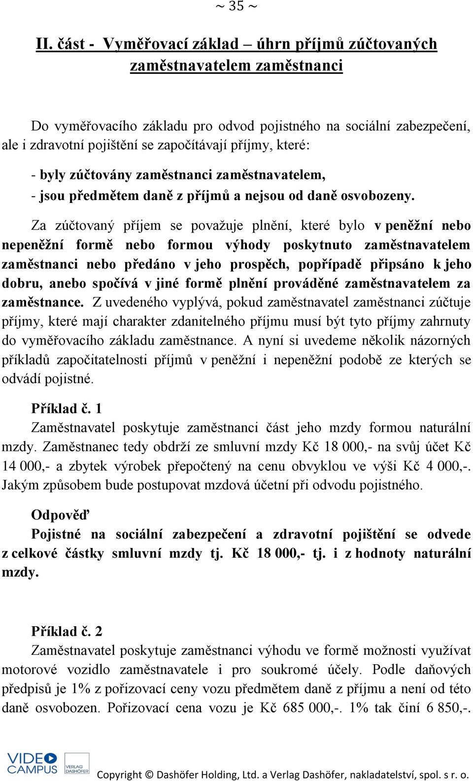 které: - byly zúčtovány zaměstnanci zaměstnavatelem, - jsou předmětem daně z příjmů a nejsou od daně osvobozeny.