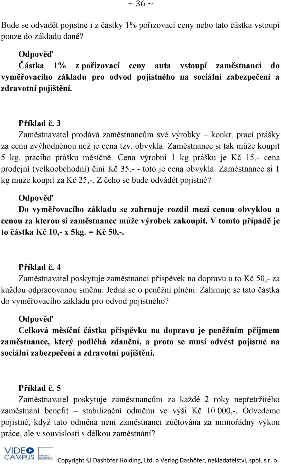 3 Zaměstnavatel prodává zaměstnancům své výrobky konkr. prací prášky za cenu zvýhodněnou než je cena tzv. obvyklá. Zaměstnanec si tak může koupit 5 kg. pracího prášku měsíčně.
