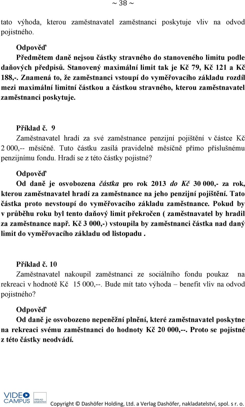 Znamená to, že zaměstnanci vstoupí do vyměřovacího základu rozdíl mezi maximální limitní částkou a částkou stravného, kterou zaměstnavatel zaměstnanci poskytuje. Příklad č.