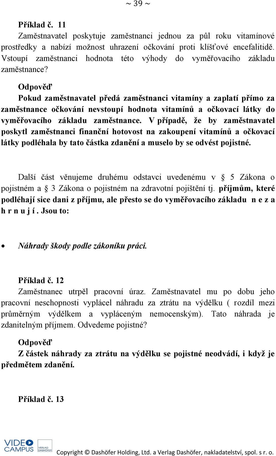Pokud zaměstnavatel předá zaměstnanci vitamíny a zaplatí přímo za zaměstnance očkování nevstoupí hodnota vitamínů a očkovací látky do vyměřovacího základu zaměstnance.