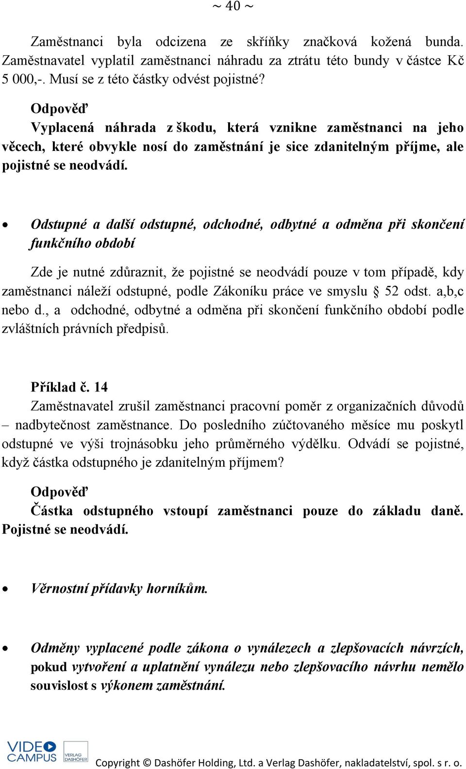 Odstupné a další odstupné, odchodné, odbytné a odměna při skončení funkčního období Zde je nutné zdůraznit, že pojistné se neodvádí pouze v tom případě, kdy zaměstnanci náleží odstupné, podle