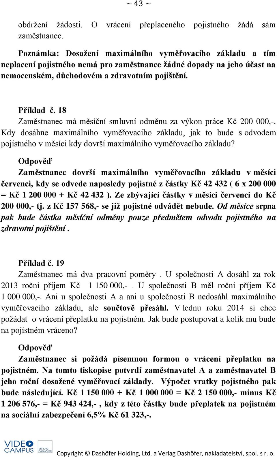18 Zaměstnanec má měsíční smluvní odměnu za výkon práce Kč 200 000,-.