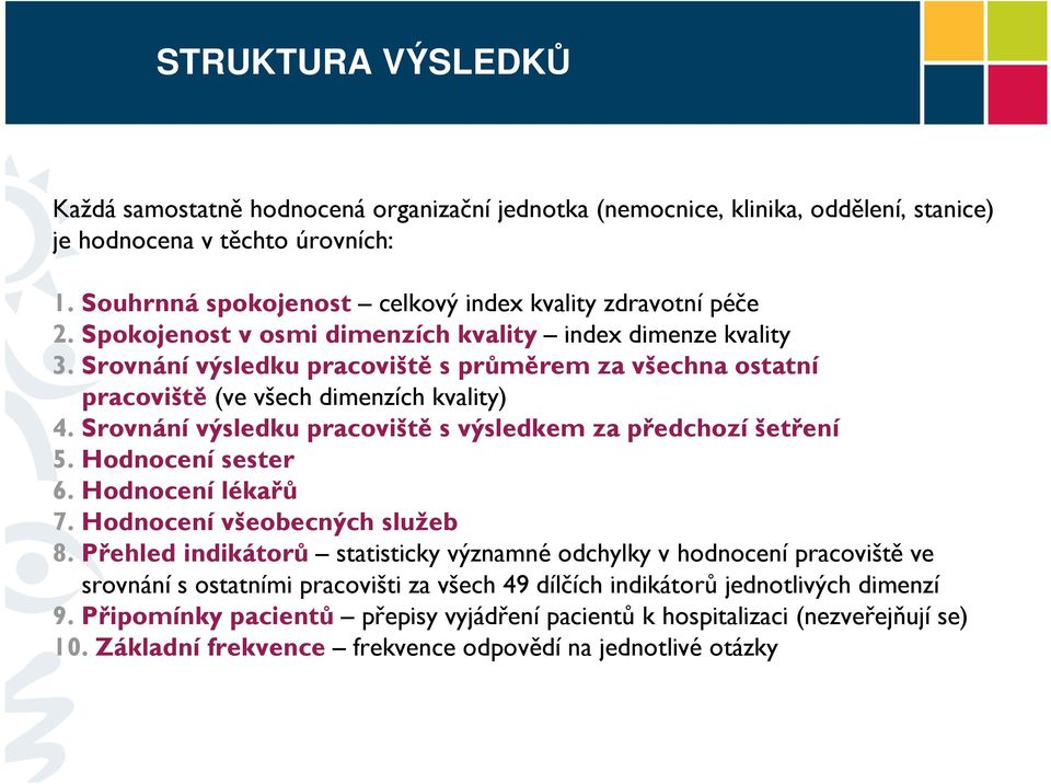 Srovnání výsledku pracoviště s průměrem za všechna ostatní pracoviště (ve všech dimenzích kvality) 4. Srovnání výsledku pracoviště s výsledkem za předchozí šetření 5. Hodnocení sester 6.