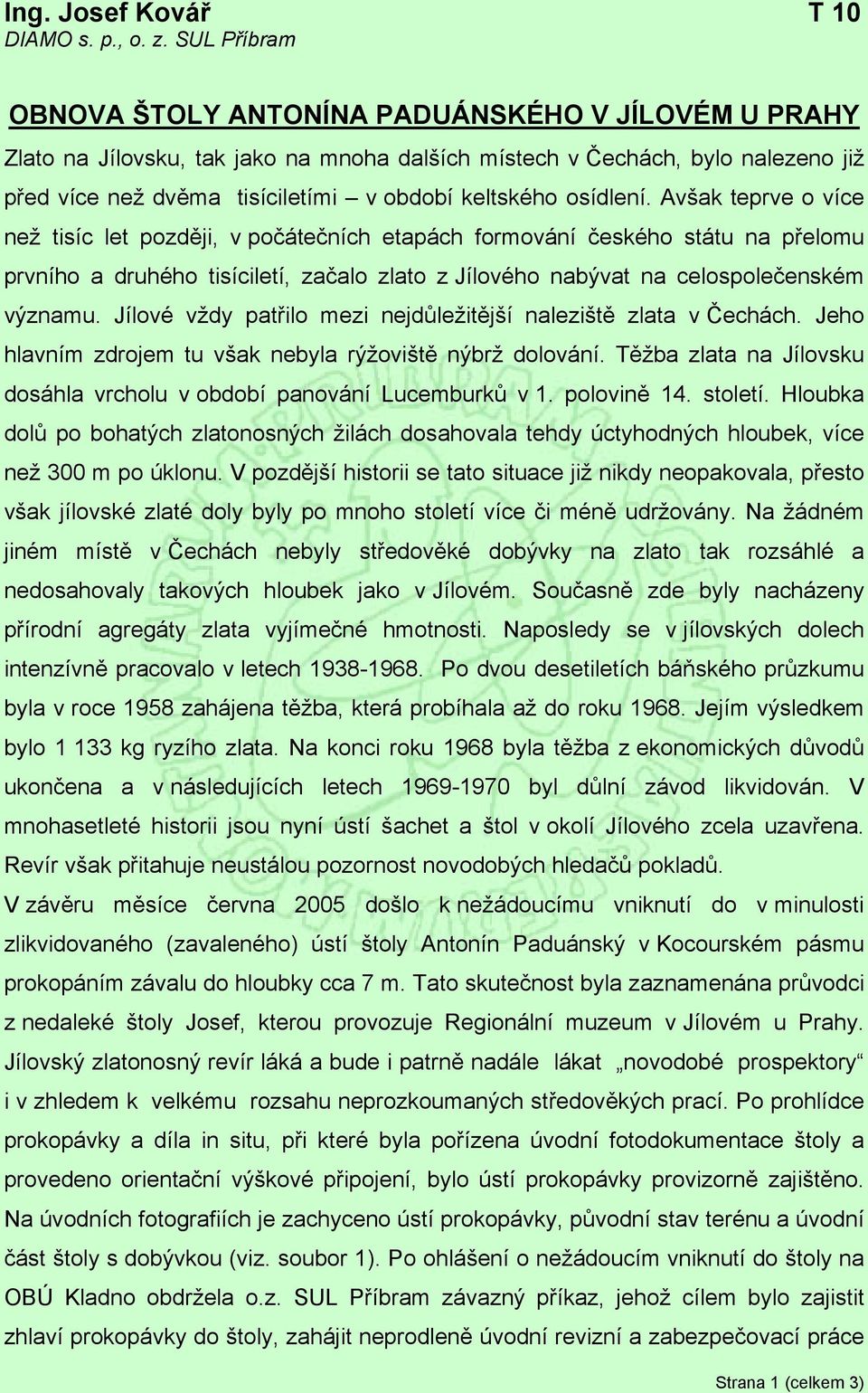 osídlení. Avšak teprve o více než tisíc let později, v počátečních etapách formování českého státu na přelomu prvního a druhého tisíciletí, začalo zlato z Jílového nabývat na celospolečenském významu.