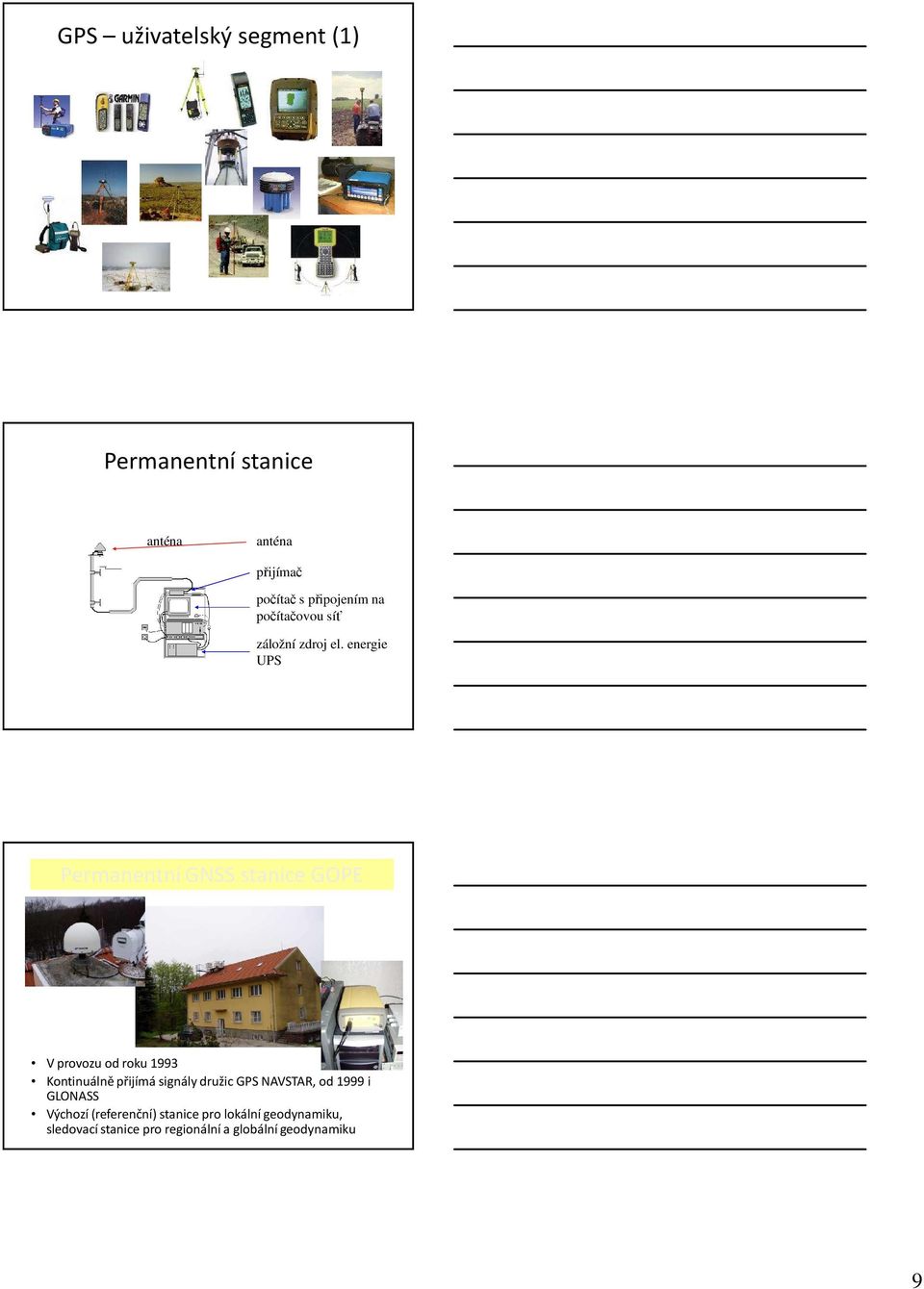 energie UPS Permanentní GNSS stanice GOPE V provozu od roku 1993 Kontinuálně přijímá signály