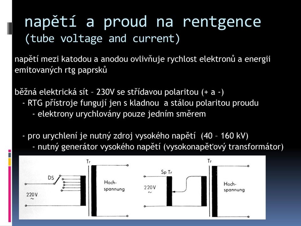 přístroje fungují jen s kladnou a stálou polaritou proudu - elektrony urychlovány pouze jedním směrem - pro